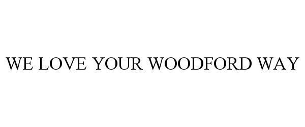  WE LOVE YOUR WOODFORD WAY