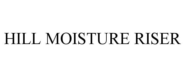 Trademark Logo HILL MOISTURE RISER