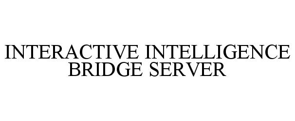 Trademark Logo INTERACTIVE INTELLIGENCE BRIDGE SERVER