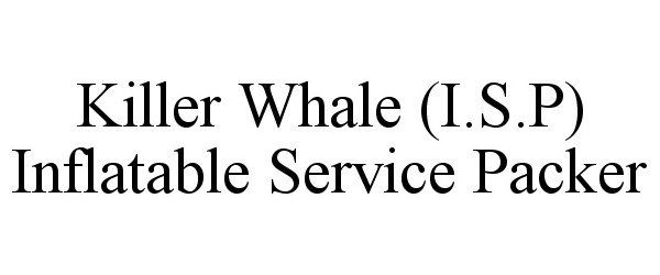 Trademark Logo KILLER WHALE (I.S.P) INFLATABLE SERVICE PACKER