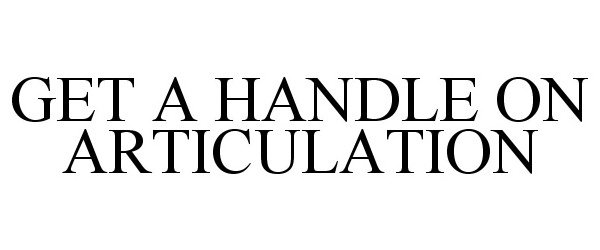  GET A HANDLE ON ARTICULATION