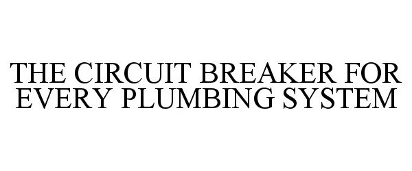  THE CIRCUIT BREAKER FOR EVERY PLUMBING SYSTEM