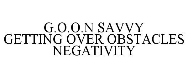  G.O.O.N SAVVY GETTING OVER OBSTACLES NEGATIVITY