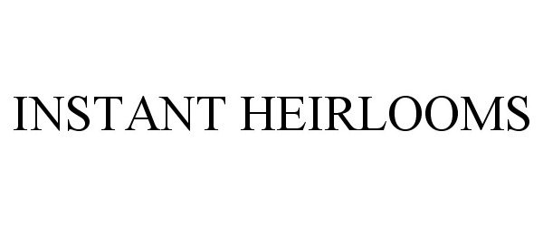 Trademark Logo INSTANT HEIRLOOMS