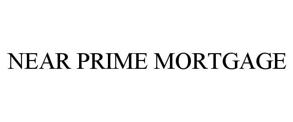 Trademark Logo NEAR PRIME MORTGAGE