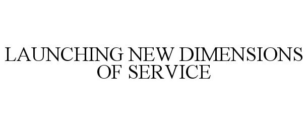 LAUNCHING NEW DIMENSIONS OF SERVICE