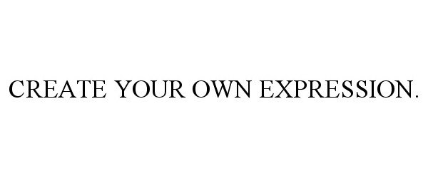  CREATE YOUR OWN EXPRESSION.