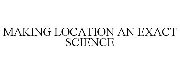  MAKING LOCATION AN EXACT SCIENCE