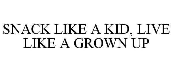  SNACK LIKE A KID, LIVE LIKE A GROWN UP