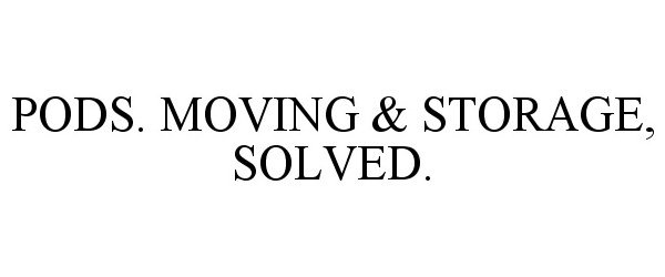 Trademark Logo PODS. MOVING & STORAGE, SOLVED.