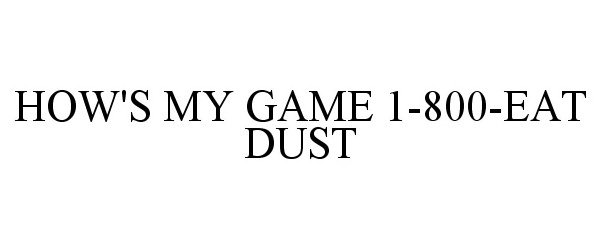 Trademark Logo HOW'S MY GAME 1-800-EAT DUST