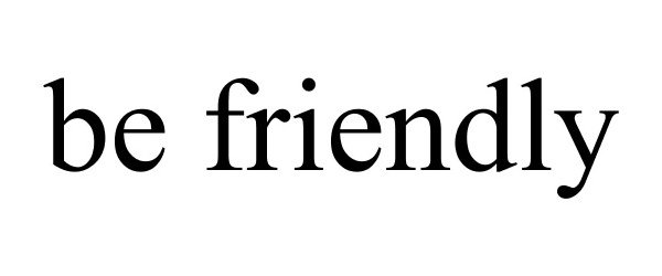  BE FRIENDLY