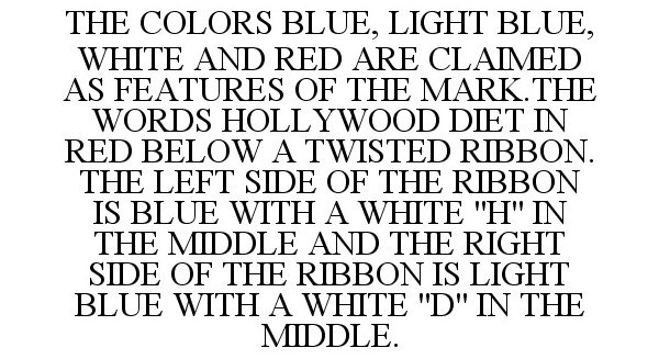  THE COLORS BLUE, LIGHT BLUE, WHITE AND RED ARE CLAIMED AS FEATURES OF THE MARK.THE WORDS HOLLYWOOD DIET IN RED BELOW A TWISTED R