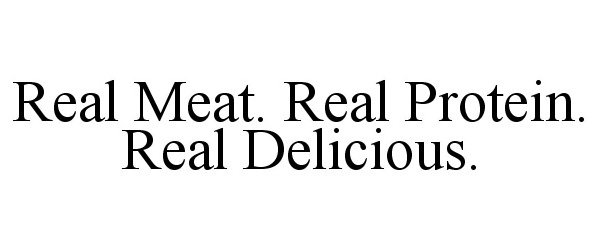 Trademark Logo REAL MEAT. REAL PROTEIN. REAL DELICIOUS.