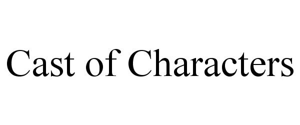  CAST OF CHARACTERS