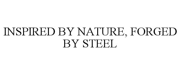 Trademark Logo INSPIRED BY NATURE, FORGED BY STEEL