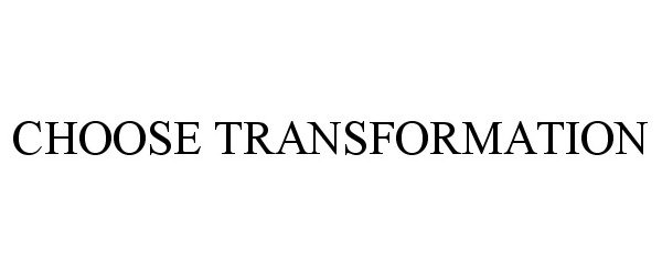 Trademark Logo CHOOSE TRANSFORMATION