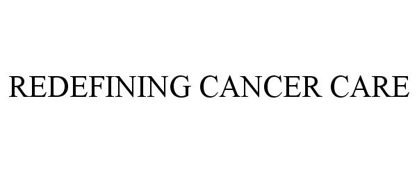 Trademark Logo REDEFINING CANCER CARE