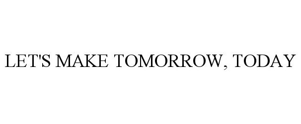  LET'S MAKE TOMORROW, TODAY