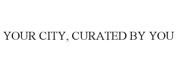  YOUR CITY, CURATED BY YOU