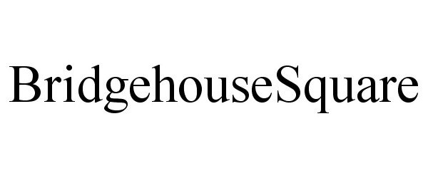 Trademark Logo BRIDGEHOUSESQUARE