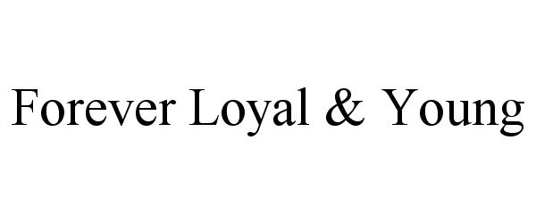 Trademark Logo FOREVER LOYAL &amp; YOUNG