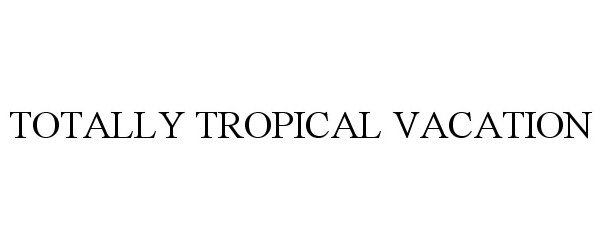  TOTALLY TROPICAL VACATION