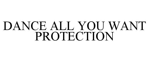  DANCE ALL YOU WANT PROTECTION