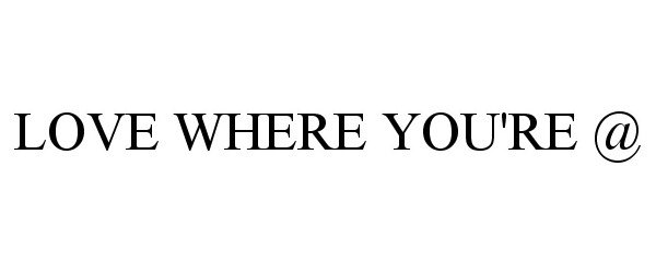  LOVE WHERE YOU'RE @