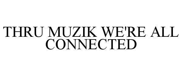 Trademark Logo THRU MUZIK WE'RE ALL CONNECTED