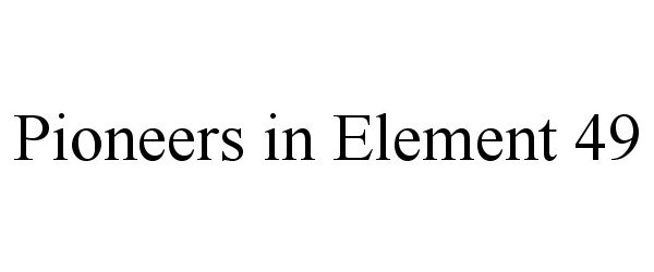 PIONEERS IN ELEMENT 49