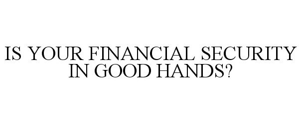  IS YOUR FINANCIAL SECURITY IN GOOD HANDS?