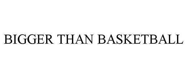 Trademark Logo BIGGER THAN BASKETBALL