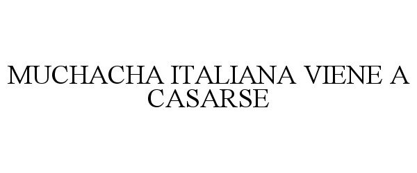 Trademark Logo MUCHACHA ITALIANA VIENE A CASARSE