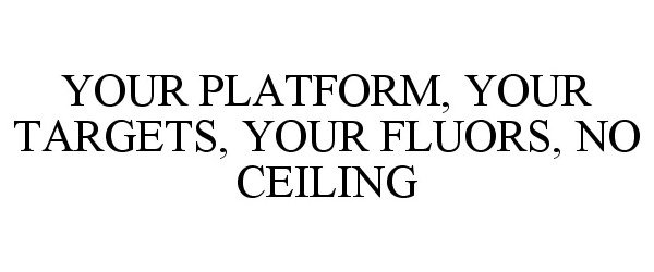  YOUR PLATFORM, YOUR TARGETS, YOUR FLUORS, NO CEILING