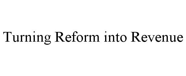 Trademark Logo TURNING REFORM INTO REVENUE