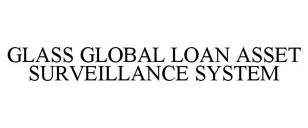 Trademark Logo GLASS GLOBAL LOAN ASSET SURVEILLANCE SYSTEM