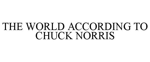 Trademark Logo THE WORLD ACCORDING TO CHUCK NORRIS