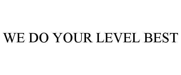 WE DO YOUR LEVEL BEST