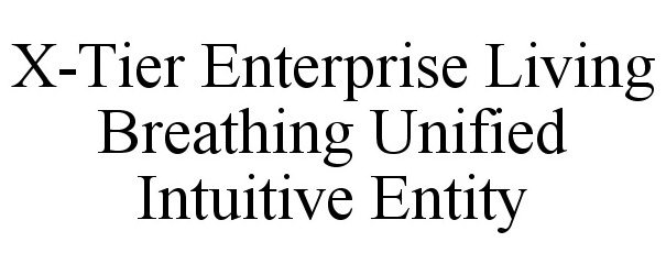  X-TIER ENTERPRISE LIVING BREATHING UNIFIED INTUITIVE ENTITY