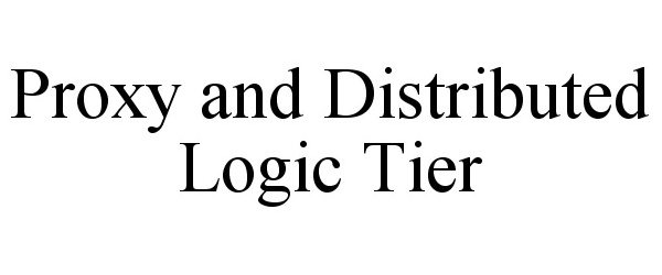 Trademark Logo PROXY AND DISTRIBUTED LOGIC TIER