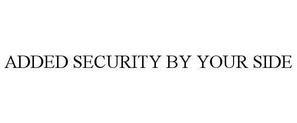  ADDED SECURITY BY YOUR SIDE