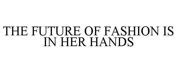  THE FUTURE OF FASHION IS IN HER HANDS
