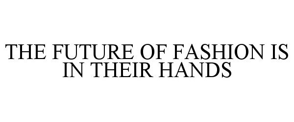 THE FUTURE OF FASHION IS IN THEIR HANDS