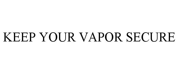  KEEP YOUR VAPOR SECURE