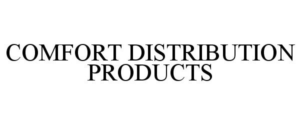  COMFORT DISTRIBUTION PRODUCTS