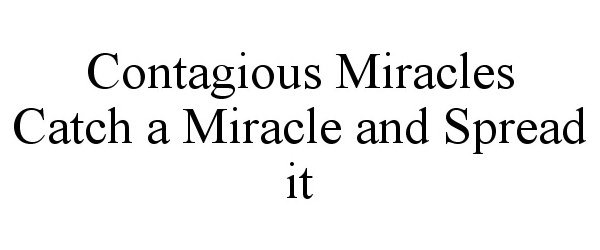 Trademark Logo CONTAGIOUS MIRACLES CATCH A MIRACLE AND SPREAD IT