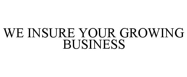  WE INSURE YOUR GROWING BUSINESS