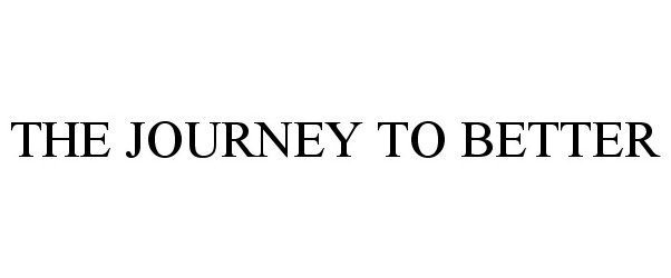 Trademark Logo THE JOURNEY TO BETTER
