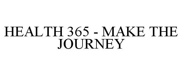 Trademark Logo HEALTH 365 - MAKE THE JOURNEY